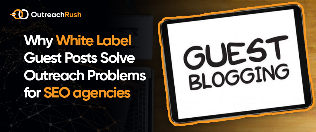Why-White-Label-Guest-Posts-Solve-Outreach-Problems-for-SEO-agencies